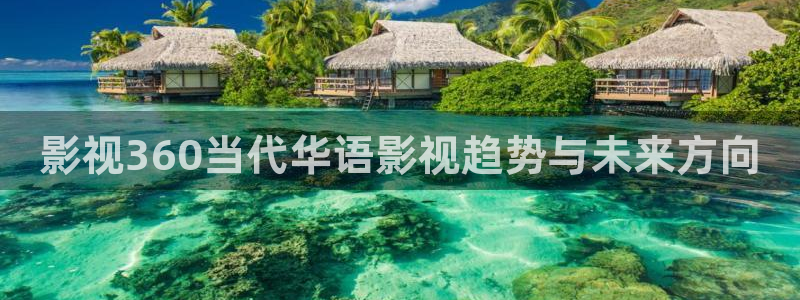 小小影视免费完整版：影视360当代华语影视趋势与未来方向