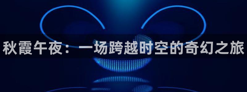 下载个小小影视：秋霞午夜：一场跨越时空的奇幻之旅